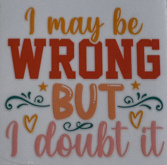 I may be wrong