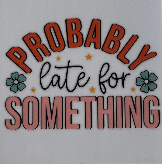 Probably late for something