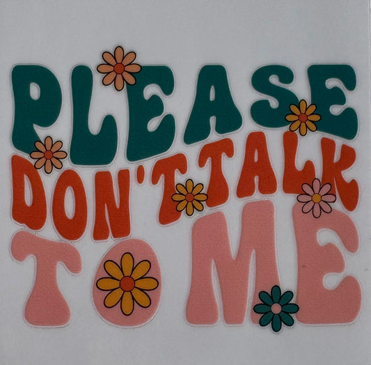 Please don't talk to me