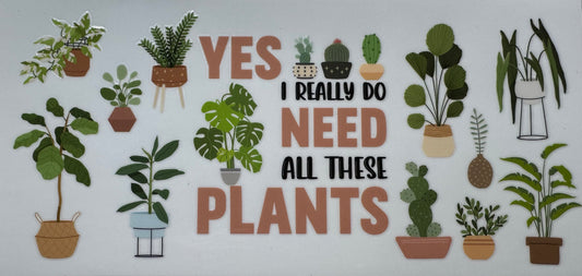 FL018 Yes I Really Do Need All These Plants