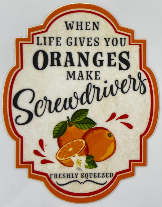 When life gives you oranges make screwdrivers