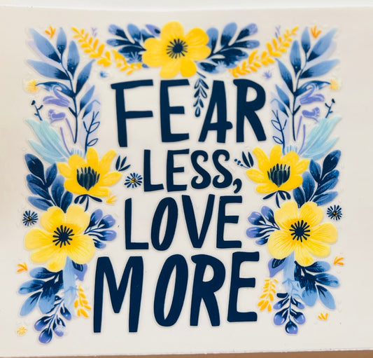 Fear less love more